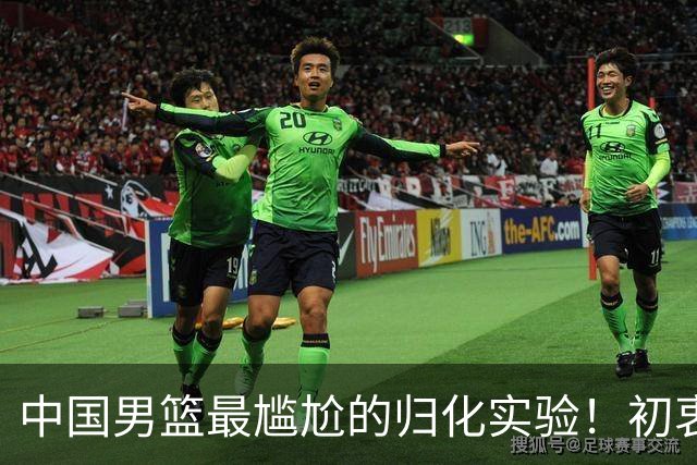 中国男篮最尴尬的归化实验！初衷为世界杯补强，终成个人身价跳板